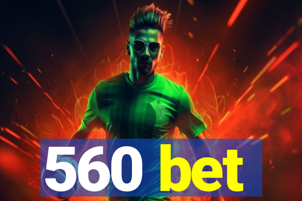 560 bet